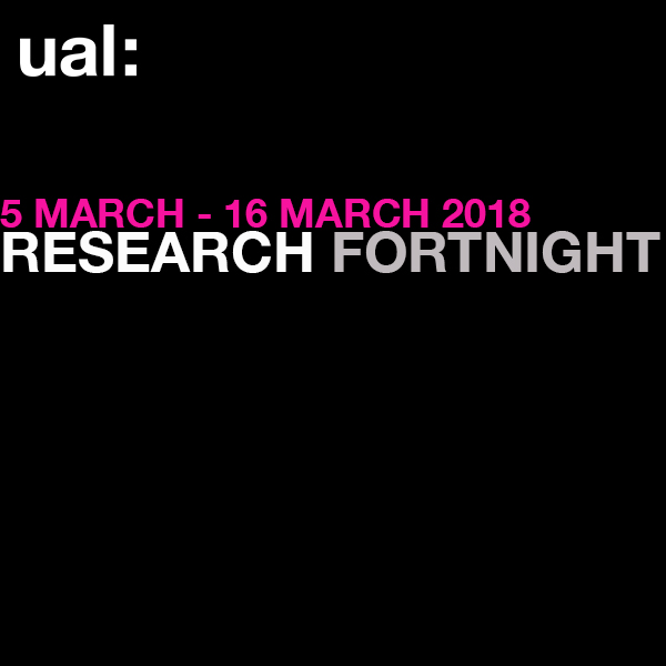 UAL’s Research Fortnight 2018 Launch event 5 Mar 6.30pm to 8pm